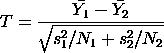 T = (YBAR1 - YBAR2)/[(1/sp)*SQRT((1/N1) + (1/N2))]